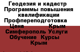 Геодезия и кадастр. Программы повышения квалификации/Профпереподготовка. › Цена ­ 24 000 - Крым, Симферополь Услуги » Обучение. Курсы   . Крым